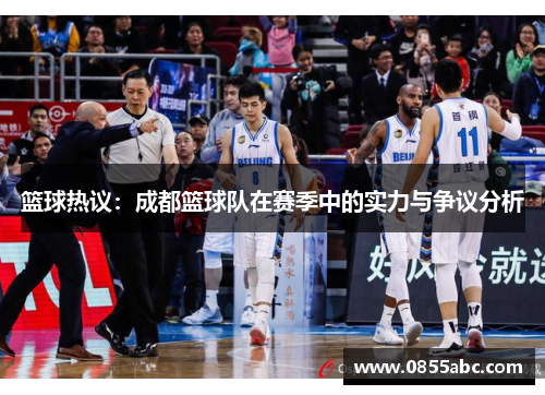 篮球热议：成都篮球队在赛季中的实力与争议分析
