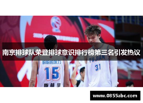 南京排球队荣登排球意识排行榜第三名引发热议